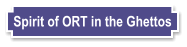 Spirit of ORT in the Ghettos